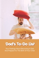 Dad's To-Do List: Your Feelings About Becoming A Dad And Prepare For The Birth Of Your Child: Childbirth B091NPBQH7 Book Cover
