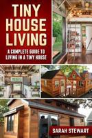 Tiny Houses: A Complete Guide to Living in a Tiny House 1539885976 Book Cover