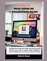 Guide d'utilisation de l'iMac M4 pour débutants (2025): Configuration étape par étape, secrets de macOS Sequoia, raccourcis et astuces Apple ... et tous les niveaux in (French Edition) B0FFMV9SGR Book Cover