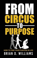 From Circus to Purpose: How to Find Your Purpose in Life B0DYVSD692 Book Cover
