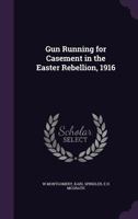 Gun Running for Casement in the Easter Rebellion, 1916 9356573468 Book Cover