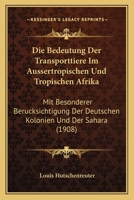 Die Bedeutung Der Transporttiere Im Aussertropischen Und Tropischen Afrika: Mit Besonderer Berucksichtigung Der Deutschen Kolonien Und Der Sahara (1908) 1275165079 Book Cover