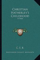 Christian Hatherley's Childhood: A Tale 0548408521 Book Cover