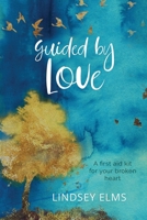 Guided by Love: A first aid kit for your broken heart 1916529348 Book Cover