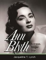 Ann Blyth: Actress. Singer. Star. 1511801565 Book Cover