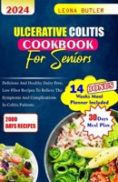 Ulcerative Colitis Cookbook For Seniors: Delicious and healthy Dairy free, low fiber recipes to relieve the symptoms and complications in colitis patients B0CTGN1BG3 Book Cover
