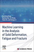 Machine Learning in the Analysis of Solid Deformation, Fatigue and Fracture: Deformation, Fracture, and Fatigue 0443446156 Book Cover