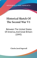Historical Sketch Of The Second War V1: Between The United States Of America, And Great Britain 1164671405 Book Cover