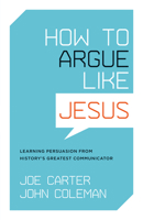 How to Argue like Jesus: Learning Persuasion from History's Greatest Communicator 1433502712 Book Cover