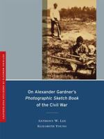 On Alexander Gardner's Photographic Sketch Book of the Civil War (Defining Moments in American Photography) 0520253310 Book Cover