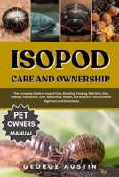 ISOPOD CARE AND OWNERSHIP: The Complete Guide to Isopod Care, Breeding, Feeding, Nutrition, Diet, Habitat, Interaction, Cost, Behavioral, Health, and Bioactive Terrariums for Beginners and Enthusiasts B0FNZW354M Book Cover