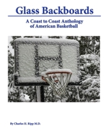 Glass Backboards: A Coast to Coast Anthology of American Basketball 0578466791 Book Cover