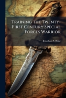 Training the Twenty-First Century Special Forces Warrior 1025069722 Book Cover