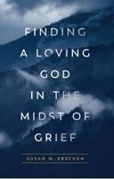 Finding a Loving God in the Midst of Grief 159325346X Book Cover