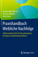 Praxishandbuch Weibliche Nachfolge: Selbstcoaching-Tools Fur Den Gelungenen Einstieg Ins Familienunternehmen 3662528290 Book Cover