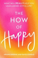 The How of Happy: What will REALLY help you lead a more joyful life? 1472143906 Book Cover