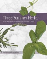 Three Summer Herbs: Over 100 Plant-Based Recipes for Herb Lovers 1732708142 Book Cover