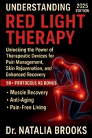 UNDERSTANDING RED LIGHT THERAPY: Unlocking the Power of Therapeutic Devices for Pain Management, Skin Rejuvenation, and Enhanced Recovery B0FMPNX1T3 Book Cover
