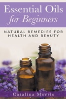 Essential Oils for Beginners: Natural Remedies for Health and Beauty B09WTL2GQ1 Book Cover