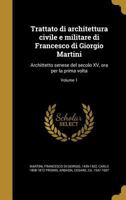 Trattato di architettura civile e militare di Francesco di Giorgio Martini: Archittetto senese del secolo XV, ora per la prima volta; Volume 1 1363077147 Book Cover
