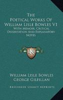 The Poetical Works Of William Lisle Bowles V1: With Memoir, Critical Dissertation And Explanatory Notes 0548513112 Book Cover