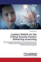 Leaders' Beliefs on the Critical Success Factors Delivering eLearning: Executive Beliefs about the Critical Success Factors in Designing and Delivering eLearning for Adult Professional Development 3659610119 Book Cover