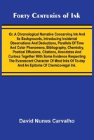 Forty Centuries of Ink; Or, A chronological narrative concerning ink and its backgrounds, introducing incidental observations and deductions, ... effusions, citations, anecdotes and curio 9369877762 Book Cover
