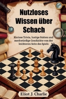 Nutzloses Wissen über Schach: Kuriose Trivia, lustige Fakten und merkwürdige Geschichte von der leichteren Seite des Spiels B0FG26CQZW Book Cover
