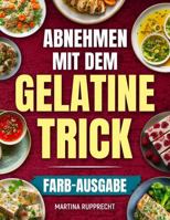 Abnehmen mit dem Gelatine-Trick: Natürlich satt werden, Heißhunger reduzieren und leichter abnehmen ohne Verzicht – einfache Routinen, 21-Tage-Plan & ... | inkl. Nährwertangaben (German Edition) 1972126121 Book Cover