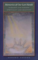 Memories of Our Lost Hands: Searching for Feminine Spirituality And Creativity (Carolyn and Ernest Fay Series in Analytical Psychology) 1585444359 Book Cover