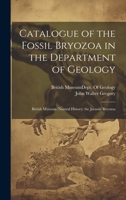 Catalogue of the Fossil Bryozoa in the Department of Geology: British Museum (Nautral History) the Jurassic Bryozoa 102247202X Book Cover