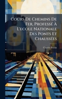 Cours De Chemins De Fer, ProfessÃ(c) Ã L'ecole Nationale Des Ponts Et ChaussÃ(c)es (French Edition) 102377075X Book Cover