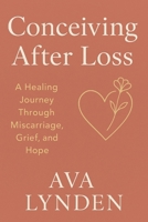 Conceiving After Loss: A Healing Journey Through Miscarriage, Grief, and Hope: Because trying again means facing everything you lost—and everything you still dream of. (ConceiveWell™ Series) B0FH2WWDVL Book Cover