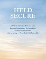 Held Secure: A 6 Week Christian Workbook for Anxious Attachment, Overthinking, Fear of Abandonment, and Learning to Trust God in Relationship B0GTVX4WP8 Book Cover