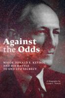 Against the Odds: Major Donald E. Keyhoe and His Battle to End UFO Secrecy 1949501329 Book Cover