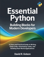 Essential Python Building Blocks for Modern Developers: A Clear and Practical Guide to Writing Clean Code, Automating Tasks, and Building Real-World Applications (The Complete Coding Companion) B0FKZ3LX7N Book Cover