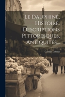 Le Dauphine, Histoire, Descriptions Pittoresques, Antiquites... 1021598127 Book Cover