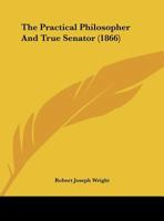 The Practical Philosopher and True Senator 0526554703 Book Cover