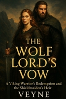 The Wolf Lord’s Vow: A Viking Warrior’s Redemption and the Shieldmaiden’s Heir (The Shieldmaiden Saga: Love, blood, and fire across the Viking world.) B0FLDQ673W Book Cover