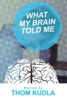 What My Brain Told Me 1435720547 Book Cover