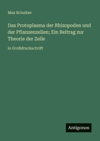 Das Protoplasma der Rhizopoden und der Pflanzenzellen; Ein Beitrag zur Theorie der Zelle: in Großdruckschrift (German Edition) 3388054657 Book Cover
