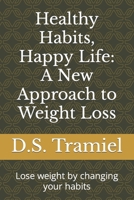 Healthy Habits, Happy Life: A New Approach to Weight Loss: Lose weight by changing your habits B0CYKXSS7G Book Cover