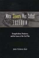 When Slavery was Called Freedom: Evangelicalism, Proslavery, and the Causes of the Civil War (Religion in the South) 0813190932 Book Cover