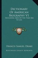 Dictionary of American Biography V1: Including Men of the Time ABA to Lin 1428645772 Book Cover