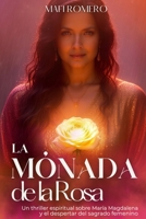 LA MONADA DE LA ROSA: El retorno de María Magdalena y la mujer que cambiará el mundo (Spanish Edition) B0FZS2218R Book Cover