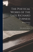 The Poetical Works of the Late Richard Furness: With a Sketch of his Life 1019205822 Book Cover
