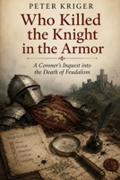 WHO KILLED THE KNIGHT IN THE ARMOR: A CORONER'S INQUEST INTO THE DEATH OF FEUDALISM B0HDK71ZVT Book Cover