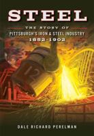 Steel: The Story of Pittsburgh's Iron & Steel Industry, 1852–1902 073850355X Book Cover