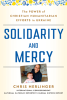 Solidarity and Mercy: The Power of Christian Humanitarian Efforts in Ukraine 1640657509 Book Cover