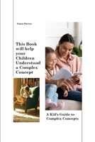 This book will help your children understand a complex concept: A Kid's Guide to Complex Concepts B0CGZ1P2T5 Book Cover